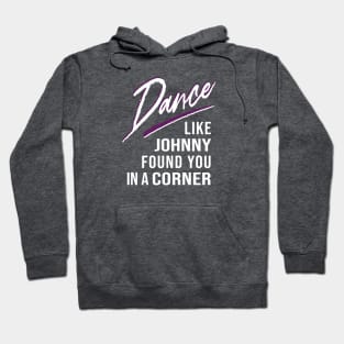 Dance Like Johnny Found You In A Corner Hoodie